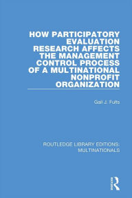 Title: How Participatory Evaluation Research Affects the Management Control Process of a Multinational Nonprofit Organization, Author: Gail J. Fults