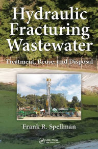 Title: Hydraulic Fracturing Wastewater: Treatment, Reuse, and Disposal, Author: Frank R. Spellman