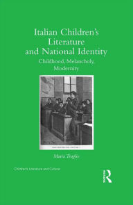 Title: Italian Children's Literature and National Identity: Childhood, Melancholy, Modernity, Author: Maria Truglio