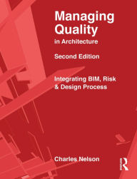 Title: Managing Quality in Architecture: Integrating BIM, Risk and Design Process, Author: Charles Nelson