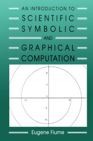 Title: An Introduction to Scientific, Symbolic, and Graphical Computation, Author: Eugene Fiume