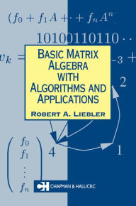 Title: Basic Matrix Algebra with Algorithms and Applications, Author: Robert A. Liebler