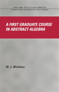 Title: A First Graduate Course in Abstract Algebra, Author: W.J. Wickless