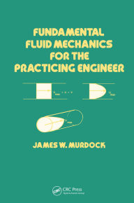 Title: Fundamental Fluid Mechanics for the Practicing Engineer, Author: James W. Murdock