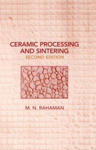 Title: Ceramic Processing and Sintering, Author: Mohamed N. Rahaman