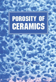 Title: Porosity of Ceramics: Properties and Applications, Author: Roy W. Rice