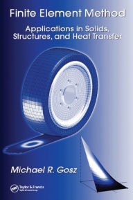 Title: Finite Element Method: Applications in Solids, Structures, and Heat Transfer, Author: Michael R. Gosz