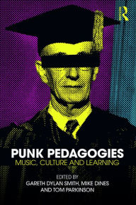 Title: Punk Pedagogies: Music, Culture and Learning, Author: Gareth Dylan Smith