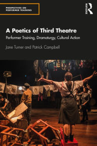 Title: A Poetics of Third Theatre: Performer Training, Dramaturgy, Cultural Action, Author: Jane Turner