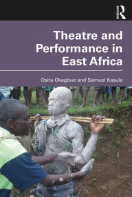 Title: Theatre and Performance in East Africa, Author: Osita Okagbue