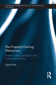 Title: The Property-Owning Democracy: Freedom and Capitalism in the Twenty-First Century, Author: Gavin Kerr