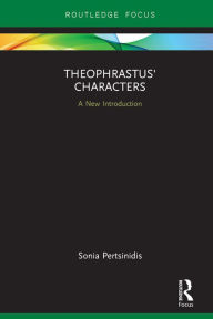 Title: Theophrastus' Characters: A New Introduction, Author: Sonia Pertsinidis