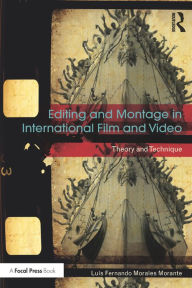 Title: Editing and Montage in International Film and Video: Theory and Technique, Author: Luís Fernando Morales Morante