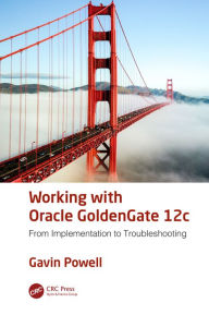 Title: Working with Oracle GoldenGate 12c: From Implementation to Troubleshooting, Author: Gavin Powell