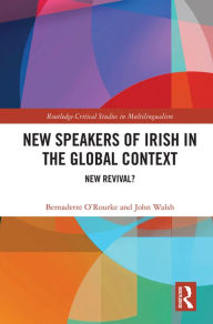 Title: New Speakers of Irish in the Global Context: New Revival?, Author: Bernadette O'Rourke