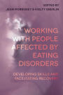 Working with People Affected by Eating Disorders: Developing Skills and Facilitating Recovery