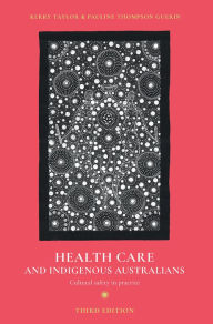 Title: Health Care and Indigenous Australians: Cultural safety in practice, Author: Kerry Taylor