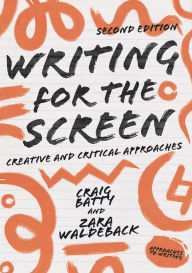 Title: Writing for the Screen: Creative and Critical Approaches / Edition 2, Author: Craig Batty