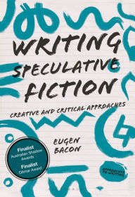 Title: Writing Speculative Fiction: Creative and Critical Approaches, Author: Eugen Bacon