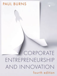 Title: Corporate Entrepreneurship and Innovation / Edition 4, Author: Paul Burns