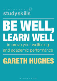 Title: Be Well, Learn Well: Improve Your Wellbeing and Academic Performance, Author: Gareth Hughes