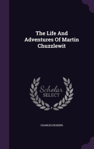Title: The Life And Adventures Of Martin Chuzzlewit, Author: Charles Dickens