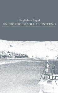 Title: Un giorno di sole all'inferno, Author: Guglielmo Sogol