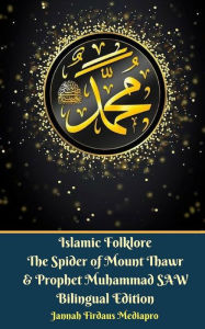 Title: Islamic Folklore The Spider of Mount Thawr and Prophet Muhammad SAW Bilingual Edition, Author: Jannah Firdaus Mediapro