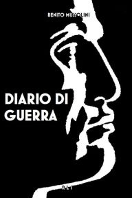 Title: B. Mussolini. Diario di guerra, Author: Benito Mussolini