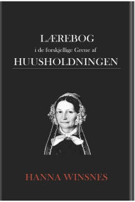 Title: Lï¿½rebog i de forskjellige Grene af Huusholdningen, Author: Hanna Winsnes
