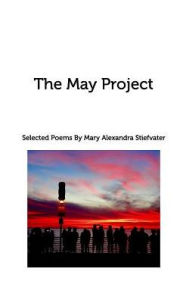Title: The May Project: Selected Poems, Author: Mary Alexandra Stiefvater