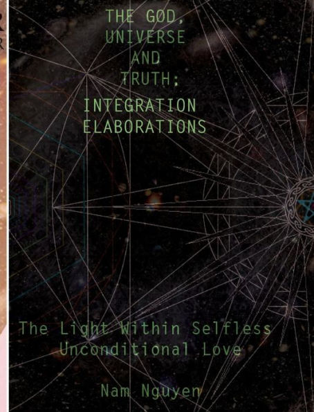 The God, Universe and Truth Integration ELABORATIONS: The Light in Selfless Unconditional Love