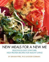 Title: New Meals For A New Me: Delicious & Easy Low-Carb High Protein Recipes For Healthy Living, Author: Urvashi Pitre
