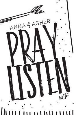Anna of Asher: 28 Day Prayer Journal: Pray. Listen. Write.
