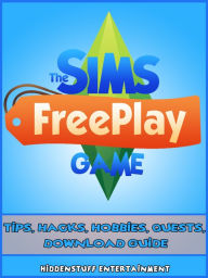 Title: The Sims FreePlay Game Tips, Hacks, Hobbies, Quests, Download Guide, Author: HiddenStuff Entertainment