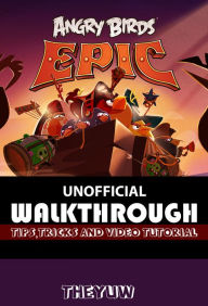 Title: Angry Birds Epic Unofficial Walkthrough, Tips, Tricks, & Video Tutorials, Author: Weeland