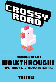 Title: Crossy Road Unofficial Walkthroughs Tips, Tricks, & Video Tutorials, Author: Weeland