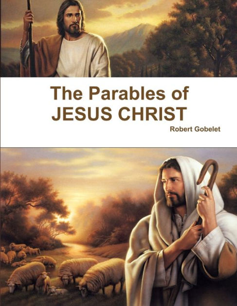 The Parables of JESUS CHRIST by Robert Gobelet, Paperback | Barnes & Noble®