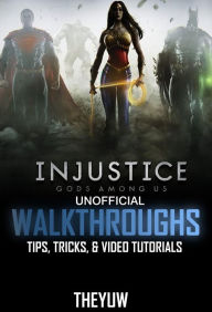 Title: Injustice Gods Among Us Unofficial Walkthroughs, Tips, Tricks, & Video Tutorials, Author: Weeland