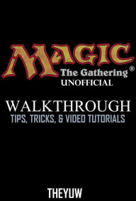 Title: Magic the Gathering Unofficial Walkthrough, Tips, Tricks, & Video Tutorials, Author: Weeland