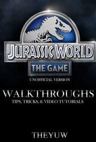 Title: Jurassic World the Game Unofficial Version Walkthroughs, Tips, Tricks, & Video Tutorials, Author: Weeland