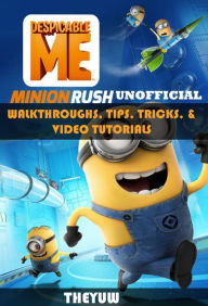 Title: Despicable Me Minion Rush Unofficial Walkthroughs, Tips, Tricks, & Video Tutorials, Author: Weeland