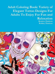 Title: Adult Coloring Book: Variety of Elegant Tattoo Designs For Adults To Enjoy For Fun and Relaxation, Author: Beatrice Harrison