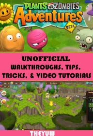 Title: Plants vs Zombies Adventures Unofficial Walkthroughs, Tips, Tricks, & Video Tutorials, Author: Weeland