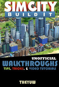 Title: Sim City Buildit Unofficial Walkthroughs, Tips, Tricks, & Video Tutorials, Author: Weeland