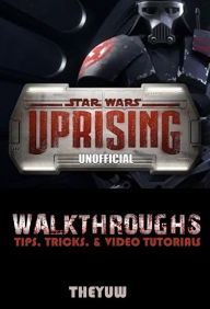 Title: Star Wars Uprising Unofficial Walkthroughs, Tips, Tricks, & Video Tutorials, Author: Weeland