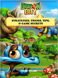 Title: Dragon City Strategies, Tricks, Tips, & Game Secrets, Author: Weeland