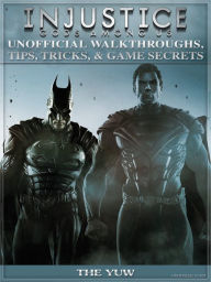 Title: Injustice Gods Among Us Unofficial Walkthroughs, Tips, Tricks, & Game Secrets, Author: Weeland