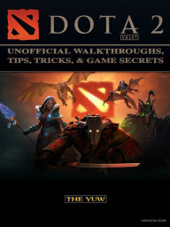 Title: Dota 2 Unofficial Walkthroughs, Tips, Tricks, & Game Secrets, Author: Weeland