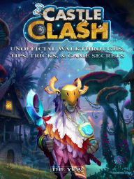 Title: Castle Clash Unofficial Walkthroughs, Tips, Tricks, & Game Secrets, Author: Weeland